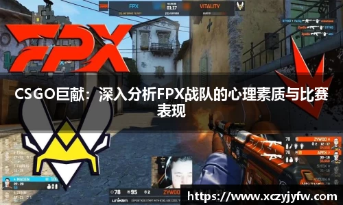 CSGO巨献：深入分析FPX战队的心理素质与比赛表现