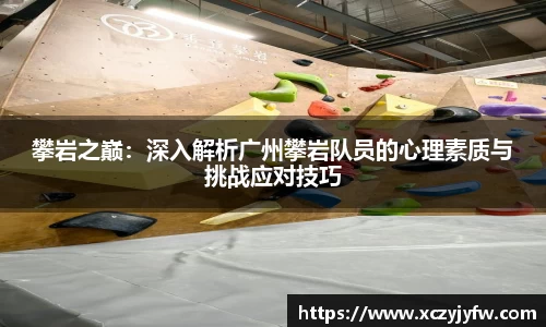 攀岩之巅：深入解析广州攀岩队员的心理素质与挑战应对技巧