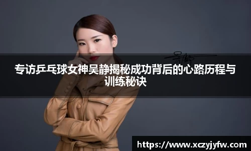专访乒乓球女神吴静揭秘成功背后的心路历程与训练秘诀
