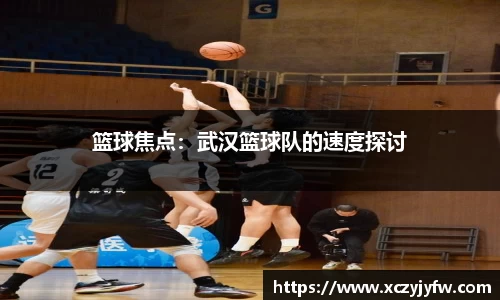 篮球焦点：武汉篮球队的速度探讨