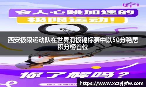 西安极限运动队在世界滑板锦标赛中以50分稳居积分榜首位