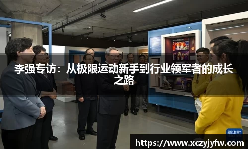 李强专访：从极限运动新手到行业领军者的成长之路